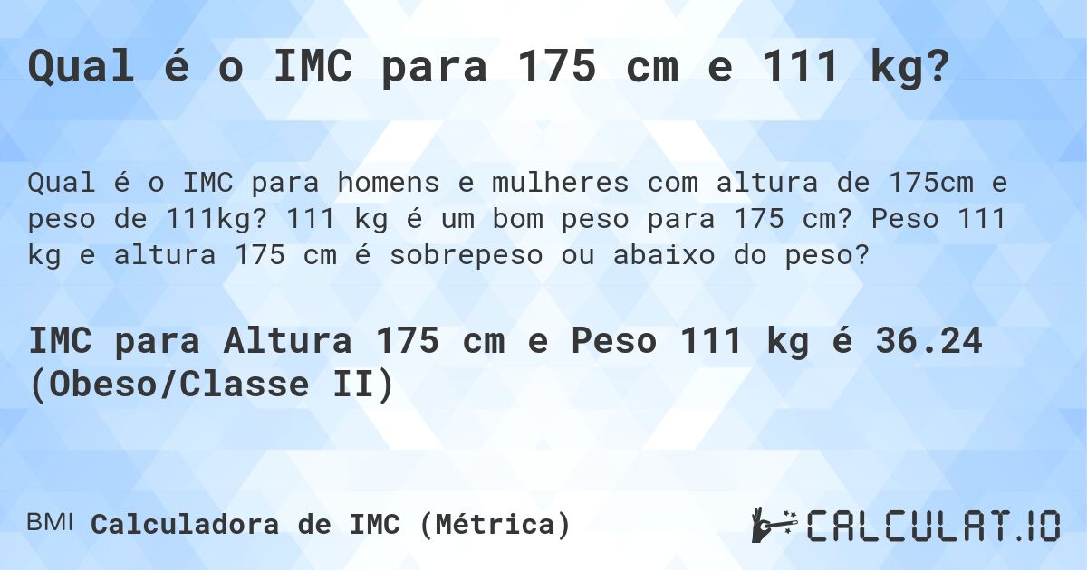 Qual é o IMC para 175 cm e 111 kg?. 111 kg é um bom peso para 175 cm? Peso 111 kg e altura 175 cm é sobrepeso ou abaixo do peso?