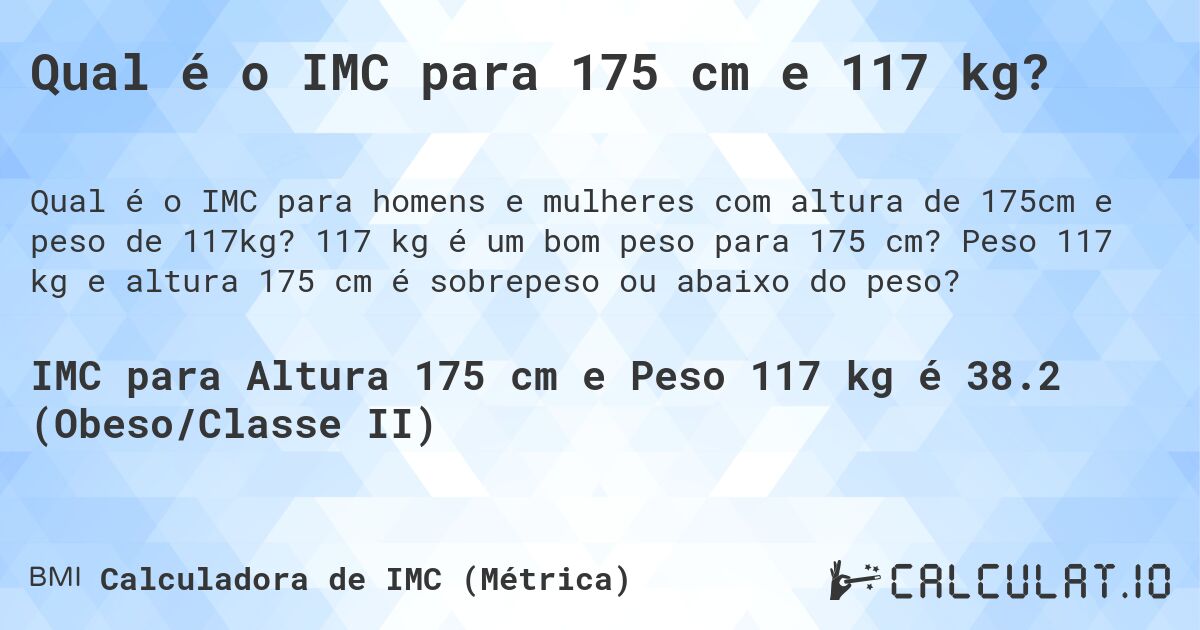 Qual é o IMC para 175 cm e 117 kg?. 117 kg é um bom peso para 175 cm? Peso 117 kg e altura 175 cm é sobrepeso ou abaixo do peso?