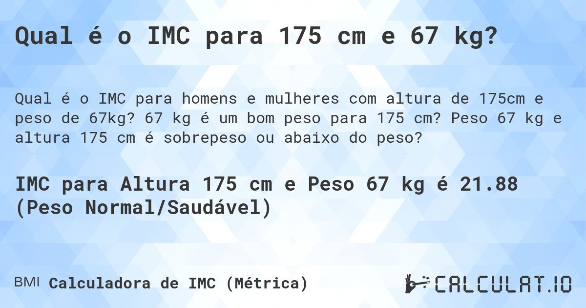 Qual é o IMC para 175 cm e 67 kg?. 67 kg é um bom peso para 175 cm? Peso 67 kg e altura 175 cm é sobrepeso ou abaixo do peso?