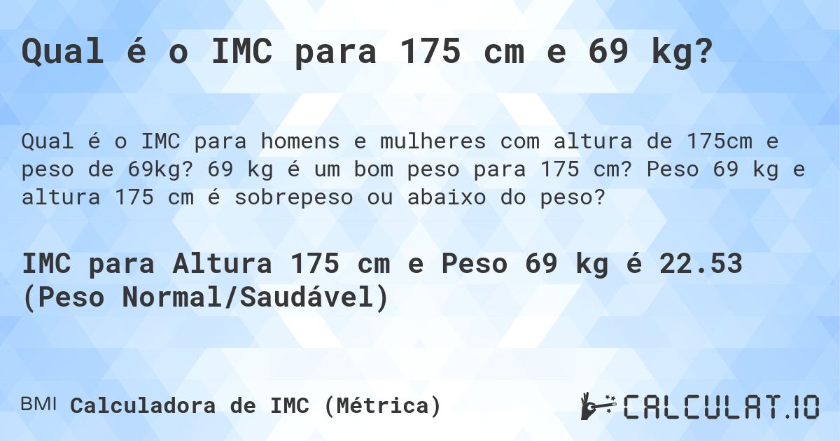 Qual é o IMC para 175 cm e 69 kg?. 69 kg é um bom peso para 175 cm? Peso 69 kg e altura 175 cm é sobrepeso ou abaixo do peso?