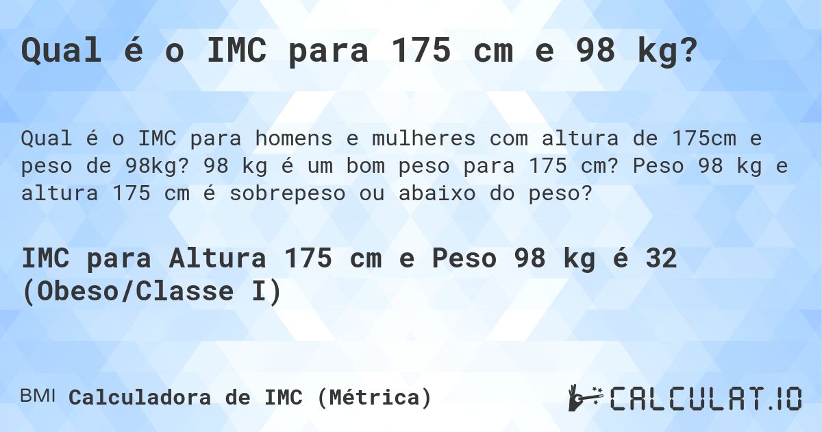 Qual é o IMC para 175 cm e 98 kg?. 98 kg é um bom peso para 175 cm? Peso 98 kg e altura 175 cm é sobrepeso ou abaixo do peso?