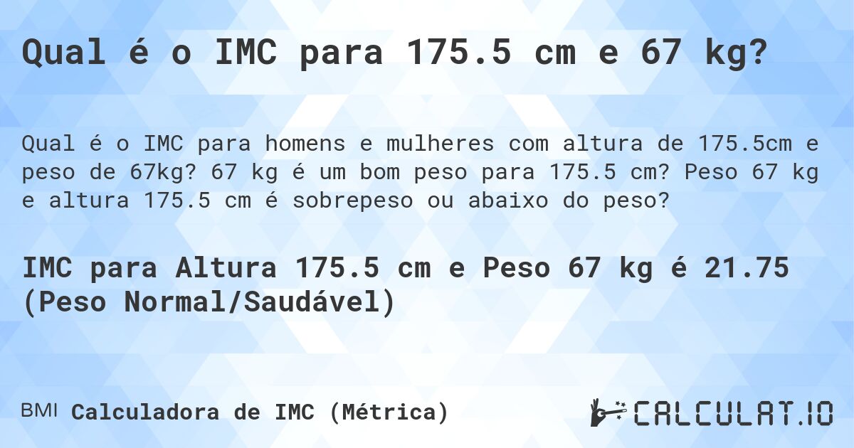 Qual é o IMC para 175.5 cm e 67 kg?. 67 kg é um bom peso para 175.5 cm? Peso 67 kg e altura 175.5 cm é sobrepeso ou abaixo do peso?