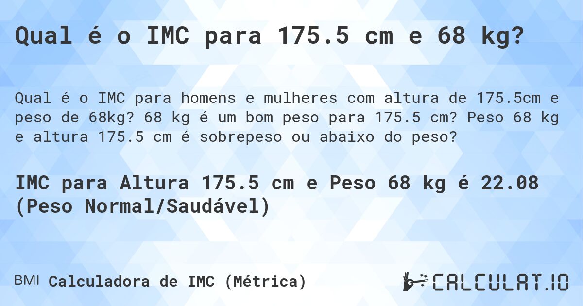 Qual é o IMC para 175.5 cm e 68 kg?. 68 kg é um bom peso para 175.5 cm? Peso 68 kg e altura 175.5 cm é sobrepeso ou abaixo do peso?
