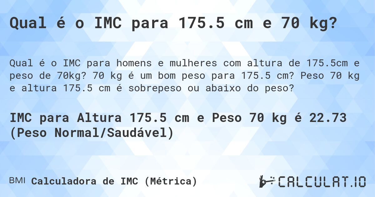 Qual é o IMC para 175.5 cm e 70 kg?. 70 kg é um bom peso para 175.5 cm? Peso 70 kg e altura 175.5 cm é sobrepeso ou abaixo do peso?