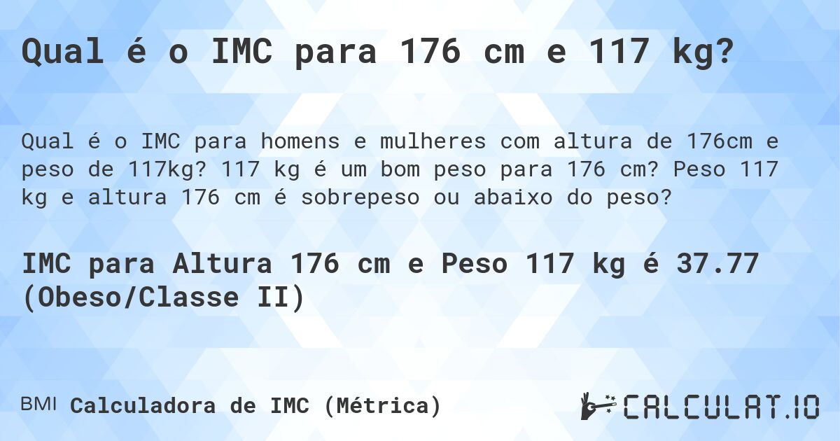 Qual é o IMC para 176 cm e 117 kg?. 117 kg é um bom peso para 176 cm? Peso 117 kg e altura 176 cm é sobrepeso ou abaixo do peso?