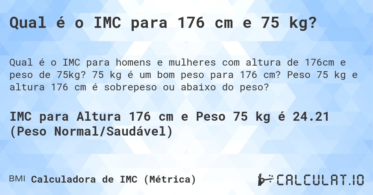Qual é o IMC para 176 cm e 75 kg?. 75 kg é um bom peso para 176 cm? Peso 75 kg e altura 176 cm é sobrepeso ou abaixo do peso?