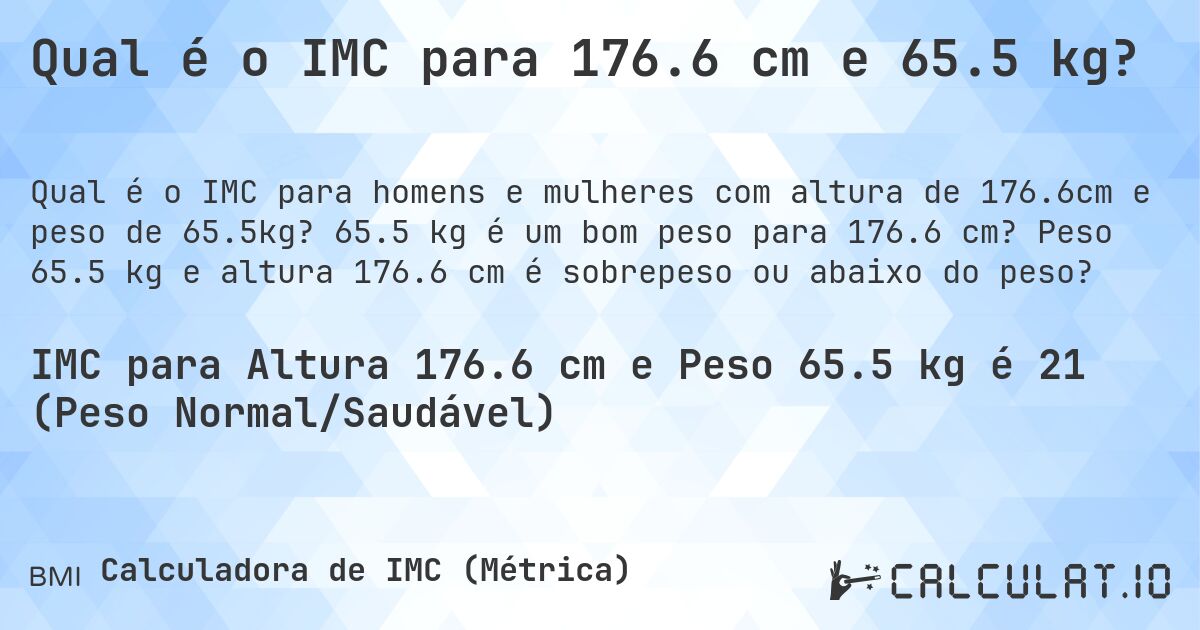 Qual é o IMC para 176.6 cm e 65.5 kg?. 65.5 kg é um bom peso para 176.6 cm? Peso 65.5 kg e altura 176.6 cm é sobrepeso ou abaixo do peso?