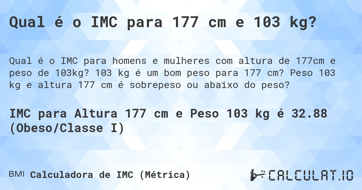 Qual é o IMC para 177 cm e 103 kg?. 103 kg é um bom peso para 177 cm? Peso 103 kg e altura 177 cm é sobrepeso ou abaixo do peso?