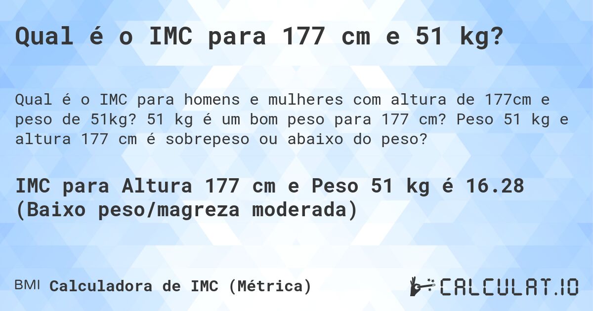 Qual é o IMC para 177 cm e 51 kg?. 51 kg é um bom peso para 177 cm? Peso 51 kg e altura 177 cm é sobrepeso ou abaixo do peso?