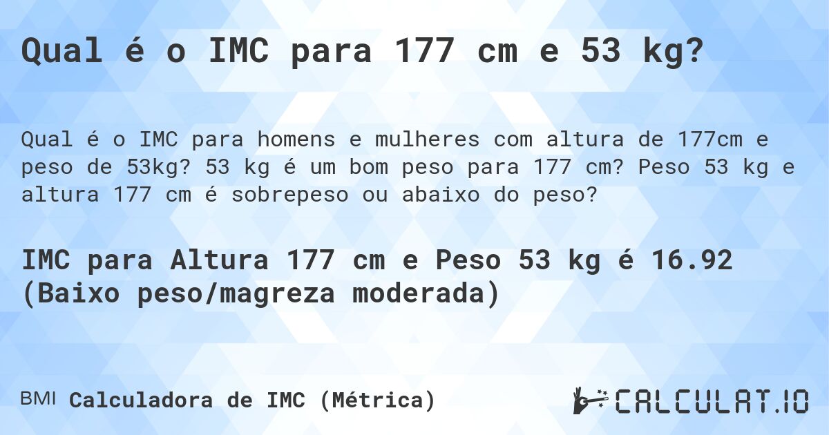 Qual é o IMC para 177 cm e 53 kg?. 53 kg é um bom peso para 177 cm? Peso 53 kg e altura 177 cm é sobrepeso ou abaixo do peso?