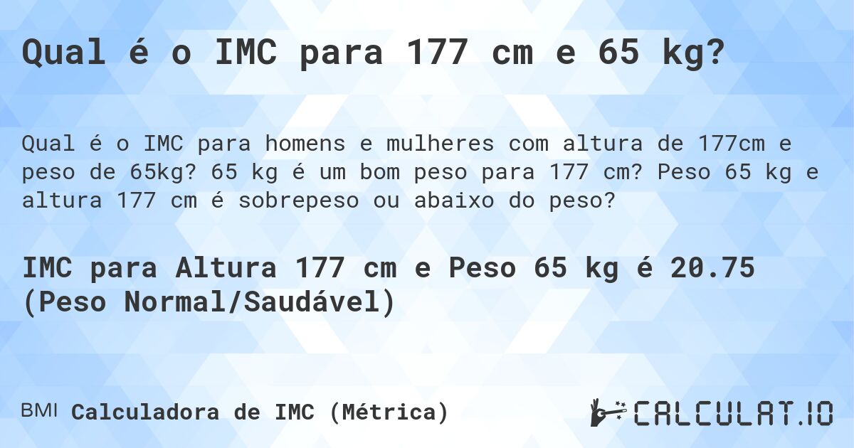 Qual é o IMC para 177 cm e 65 kg?. 65 kg é um bom peso para 177 cm? Peso 65 kg e altura 177 cm é sobrepeso ou abaixo do peso?