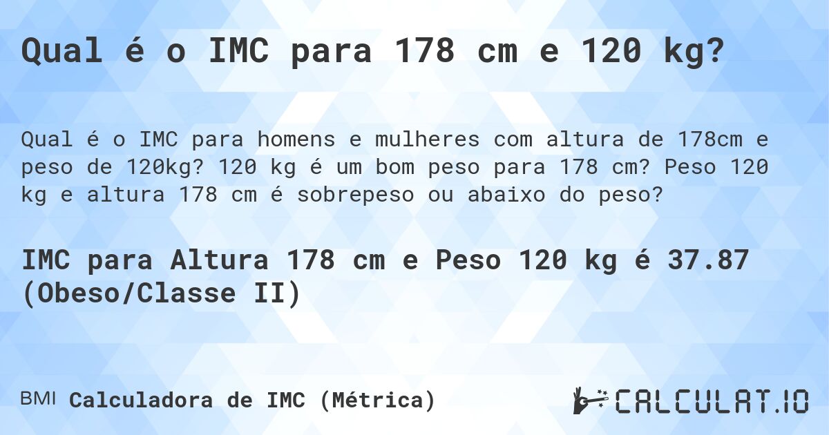 Qual é o IMC para 178 cm e 120 kg?. 120 kg é um bom peso para 178 cm? Peso 120 kg e altura 178 cm é sobrepeso ou abaixo do peso?