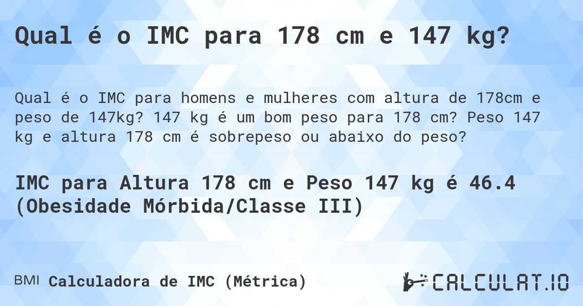 Qual é o IMC para 178 cm e 147 kg?. 147 kg é um bom peso para 178 cm? Peso 147 kg e altura 178 cm é sobrepeso ou abaixo do peso?