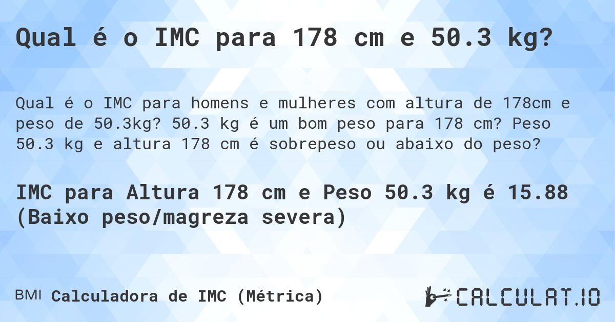 Qual é o IMC para 178 cm e 50.3 kg?. 50.3 kg é um bom peso para 178 cm? Peso 50.3 kg e altura 178 cm é sobrepeso ou abaixo do peso?