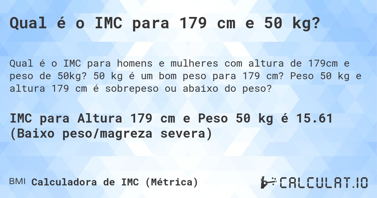 Qual é o IMC para 179 cm e 50 kg?. 50 kg é um bom peso para 179 cm? Peso 50 kg e altura 179 cm é sobrepeso ou abaixo do peso?