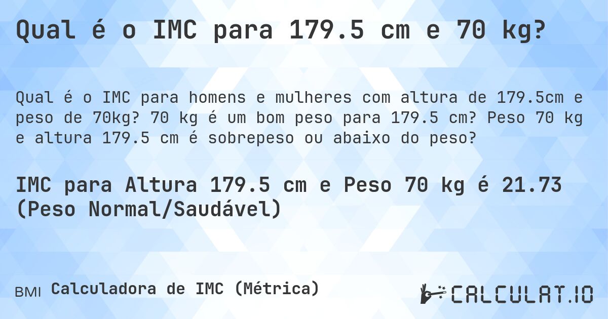 Qual é o IMC para 179.5 cm e 70 kg?. 70 kg é um bom peso para 179.5 cm? Peso 70 kg e altura 179.5 cm é sobrepeso ou abaixo do peso?