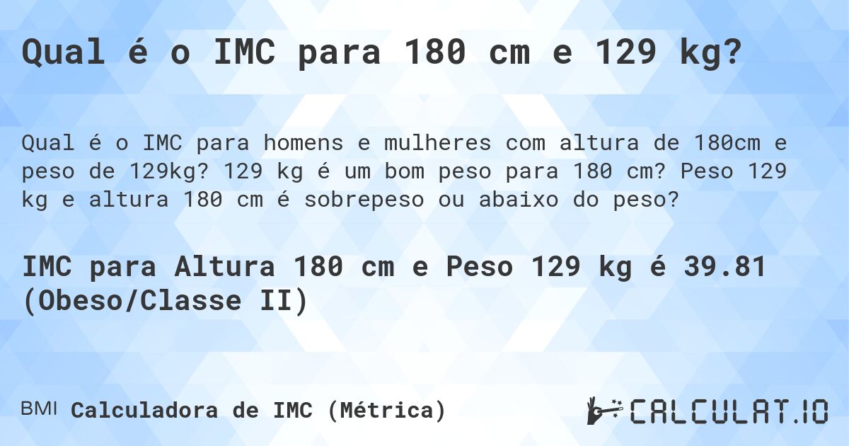Qual é o IMC para 180 cm e 129 kg?. 129 kg é um bom peso para 180 cm? Peso 129 kg e altura 180 cm é sobrepeso ou abaixo do peso?