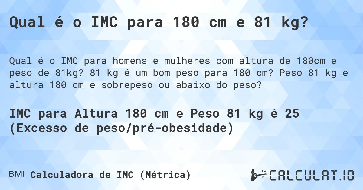 Qual é o IMC para 180 cm e 81 kg?. 81 kg é um bom peso para 180 cm? Peso 81 kg e altura 180 cm é sobrepeso ou abaixo do peso?