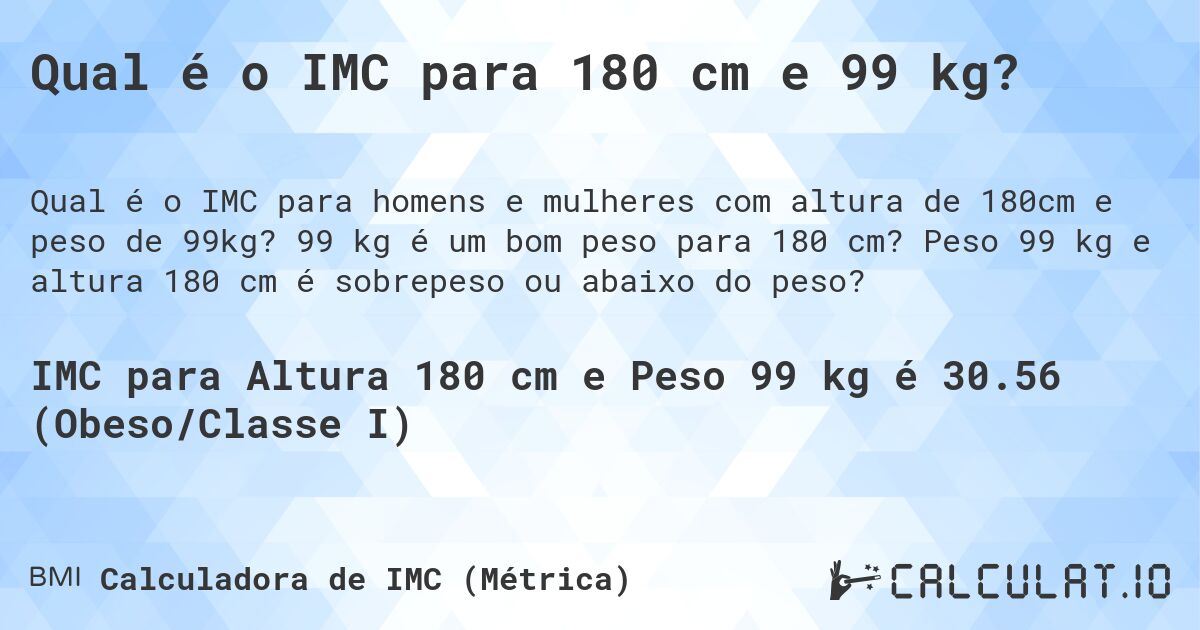 Qual é o IMC para 180 cm e 99 kg?. 99 kg é um bom peso para 180 cm? Peso 99 kg e altura 180 cm é sobrepeso ou abaixo do peso?