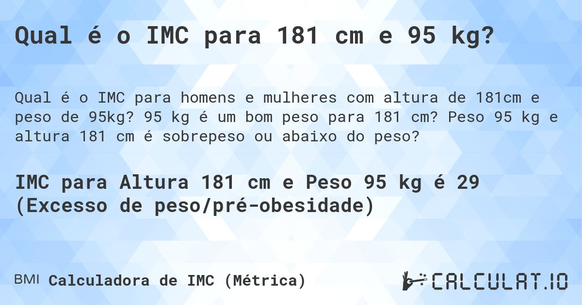 Qual é o IMC para 181 cm e 95 kg?. 95 kg é um bom peso para 181 cm? Peso 95 kg e altura 181 cm é sobrepeso ou abaixo do peso?