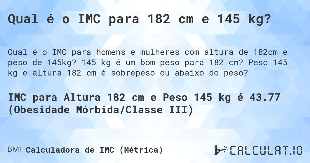 Qual é o IMC para 182 cm e 145 kg?. 145 kg é um bom peso para 182 cm? Peso 145 kg e altura 182 cm é sobrepeso ou abaixo do peso?