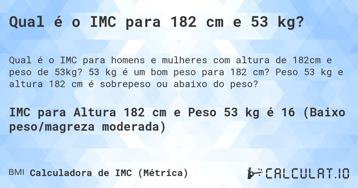Qual é o IMC para 182 cm e 53 kg?. 53 kg é um bom peso para 182 cm? Peso 53 kg e altura 182 cm é sobrepeso ou abaixo do peso?