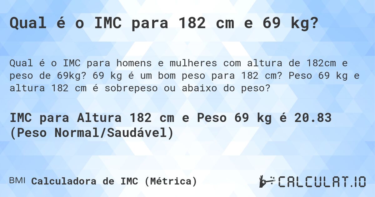 Qual é o IMC para 182 cm e 69 kg?. 69 kg é um bom peso para 182 cm? Peso 69 kg e altura 182 cm é sobrepeso ou abaixo do peso?