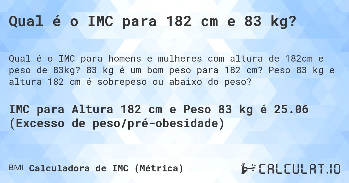 Qual é o IMC para 182 cm e 83 kg?. 83 kg é um bom peso para 182 cm? Peso 83 kg e altura 182 cm é sobrepeso ou abaixo do peso?