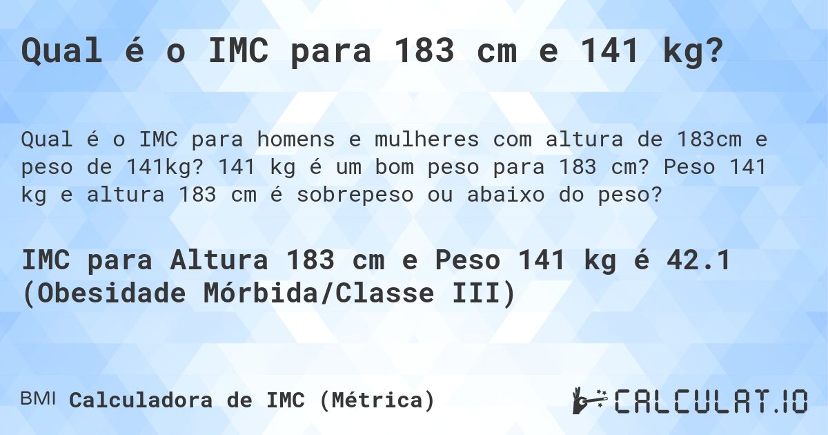 Qual é o IMC para 183 cm e 141 kg?. 141 kg é um bom peso para 183 cm? Peso 141 kg e altura 183 cm é sobrepeso ou abaixo do peso?