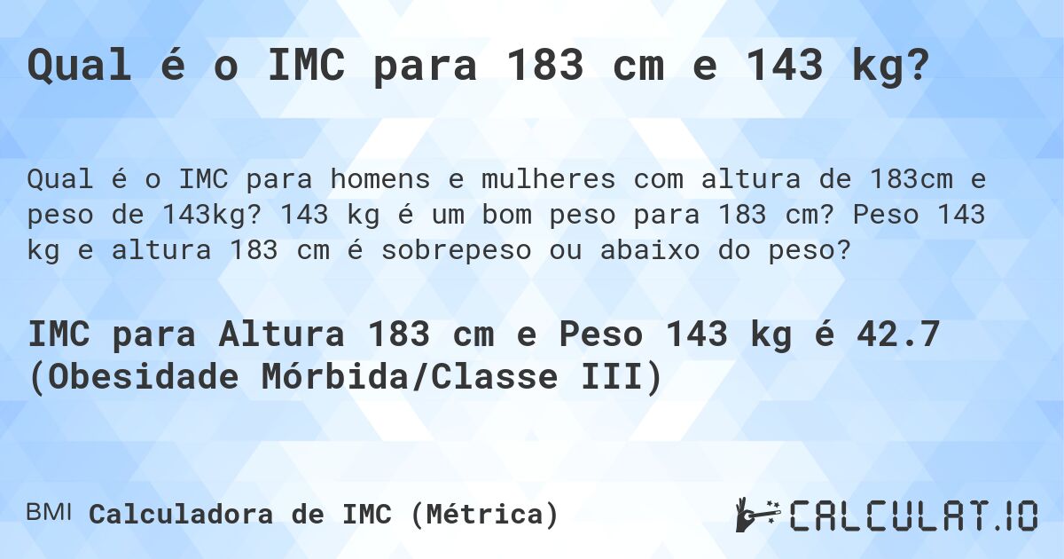 Qual é o IMC para 183 cm e 143 kg?. 143 kg é um bom peso para 183 cm? Peso 143 kg e altura 183 cm é sobrepeso ou abaixo do peso?