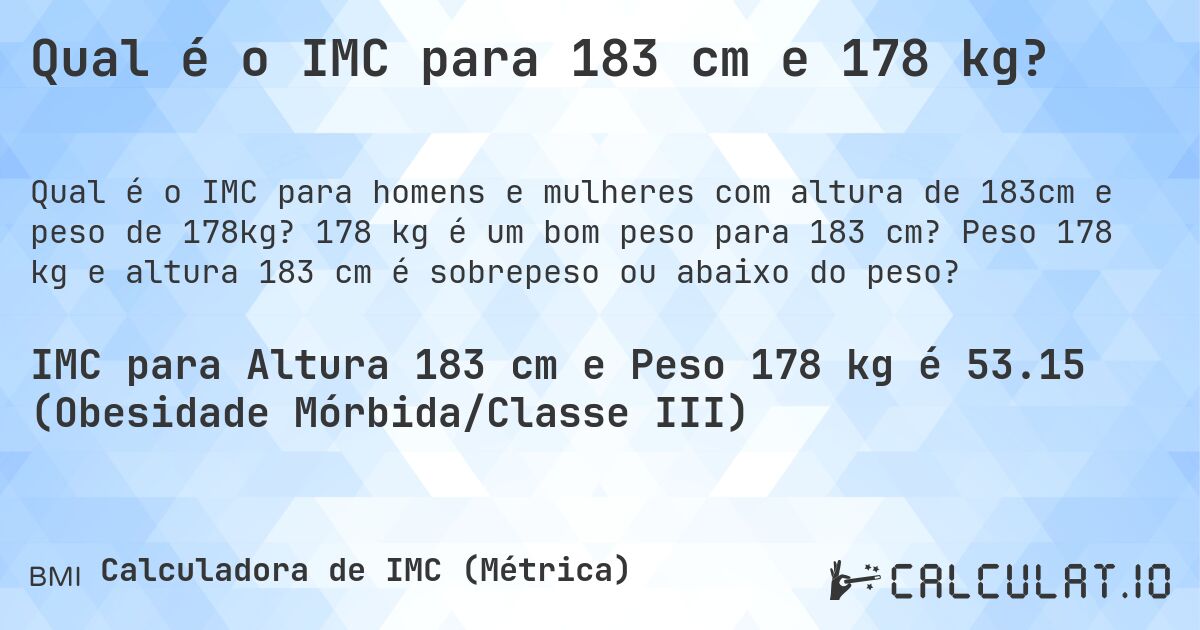 Qual é o IMC para 183 cm e 178 kg?. 178 kg é um bom peso para 183 cm? Peso 178 kg e altura 183 cm é sobrepeso ou abaixo do peso?
