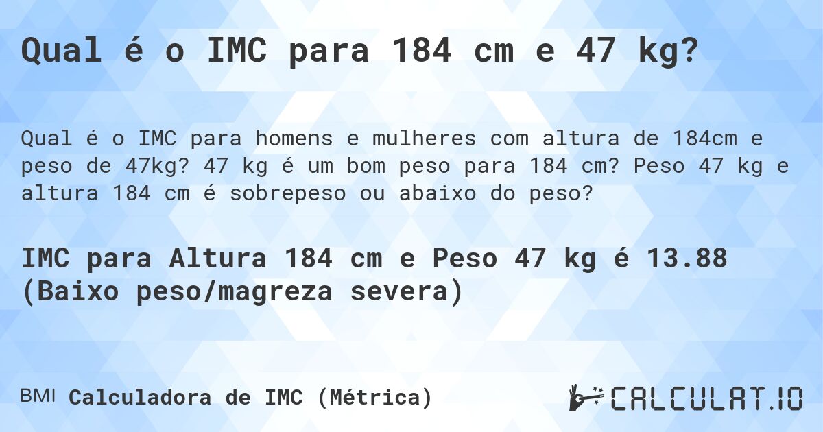 Qual é o IMC para 184 cm e 47 kg?. 47 kg é um bom peso para 184 cm? Peso 47 kg e altura 184 cm é sobrepeso ou abaixo do peso?