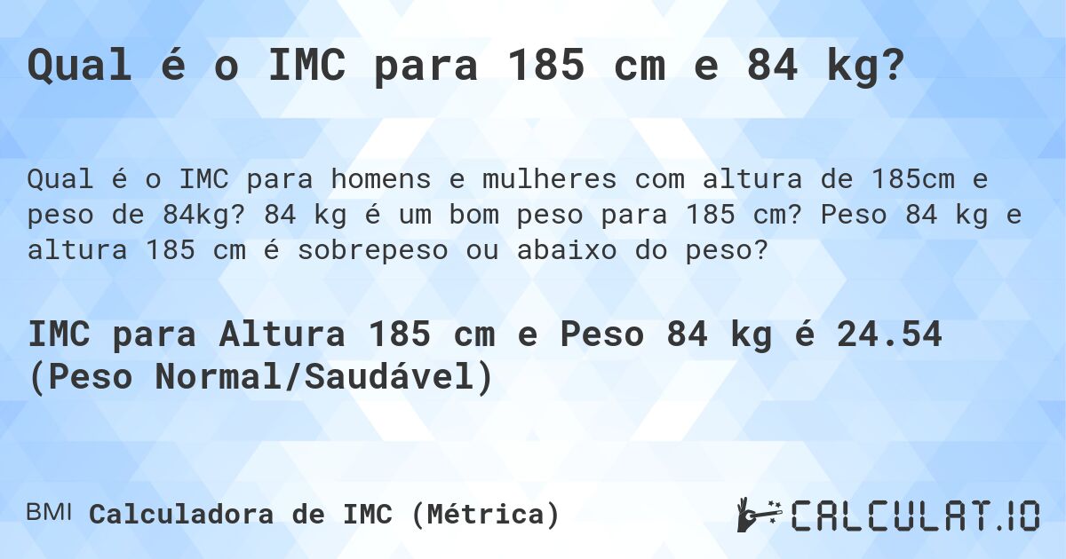 Qual é o IMC para 185 cm e 84 kg?. 84 kg é um bom peso para 185 cm? Peso 84 kg e altura 185 cm é sobrepeso ou abaixo do peso?