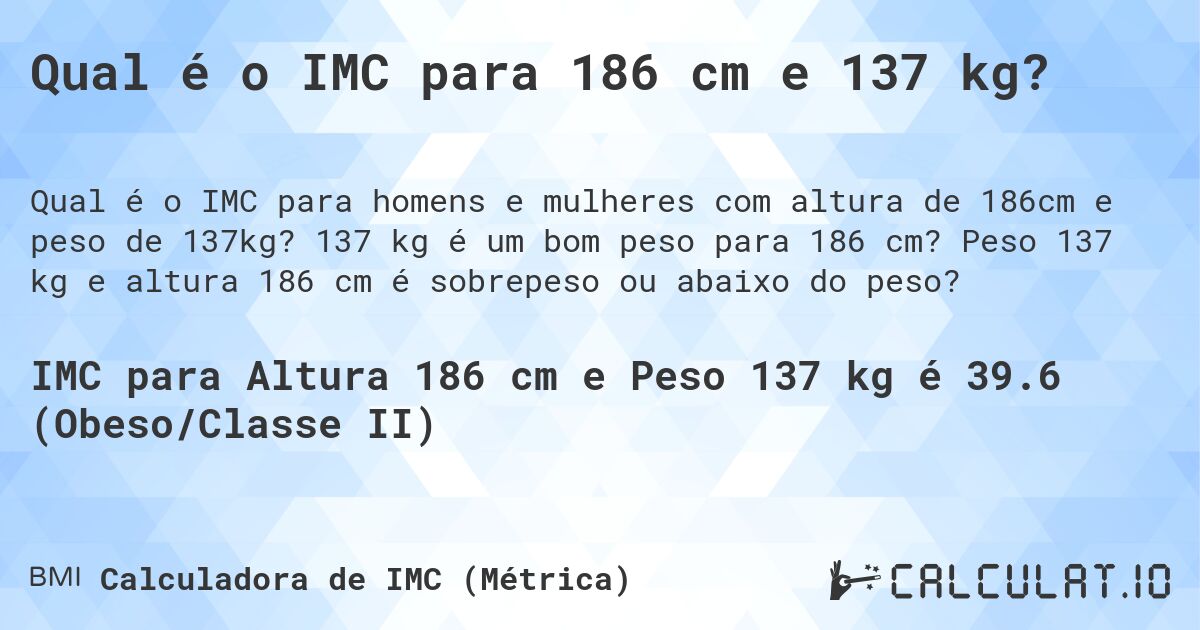 Qual é o IMC para 186 cm e 137 kg?. 137 kg é um bom peso para 186 cm? Peso 137 kg e altura 186 cm é sobrepeso ou abaixo do peso?