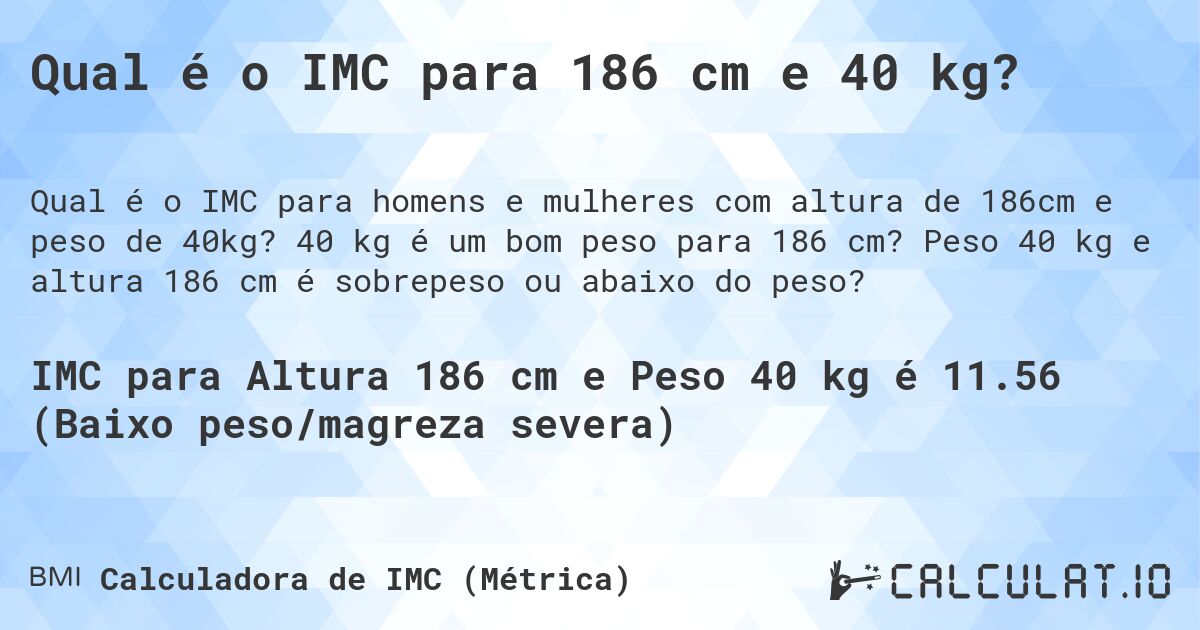 Qual é o IMC para 186 cm e 40 kg?. 40 kg é um bom peso para 186 cm? Peso 40 kg e altura 186 cm é sobrepeso ou abaixo do peso?