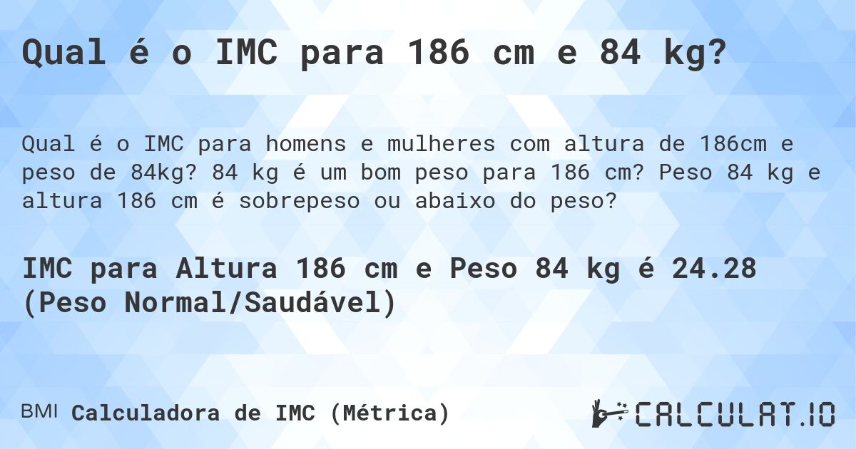 Qual é o IMC para 186 cm e 84 kg?. 84 kg é um bom peso para 186 cm? Peso 84 kg e altura 186 cm é sobrepeso ou abaixo do peso?