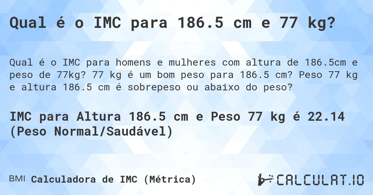 Qual é o IMC para 186.5 cm e 77 kg?. 77 kg é um bom peso para 186.5 cm? Peso 77 kg e altura 186.5 cm é sobrepeso ou abaixo do peso?