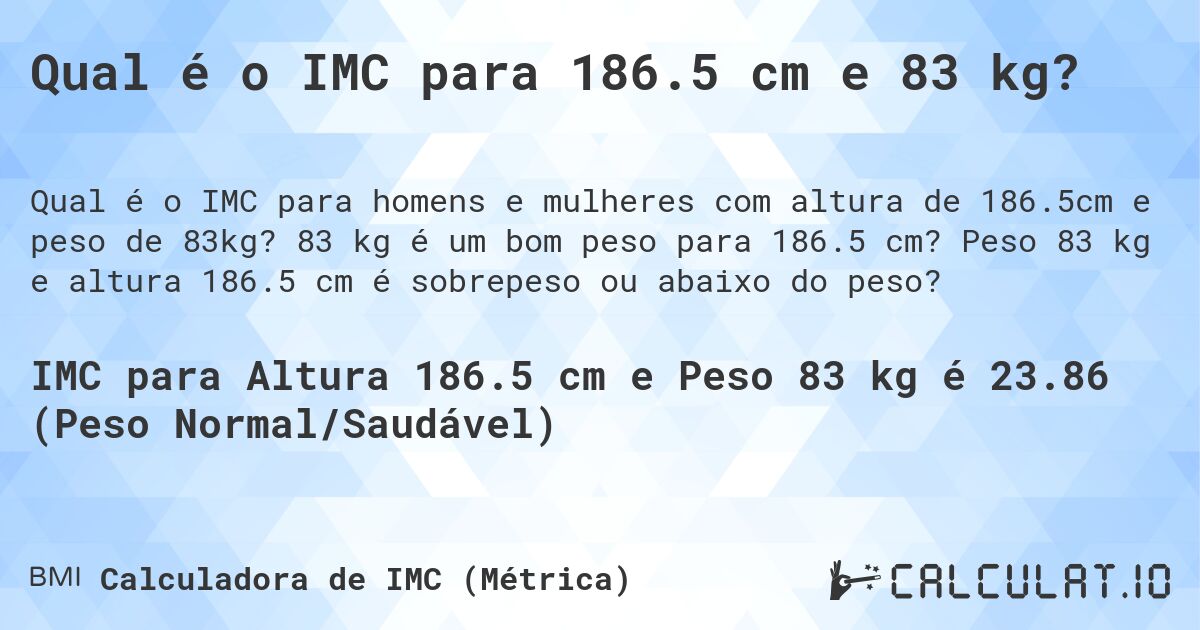 Qual é o IMC para 186.5 cm e 83 kg?. 83 kg é um bom peso para 186.5 cm? Peso 83 kg e altura 186.5 cm é sobrepeso ou abaixo do peso?