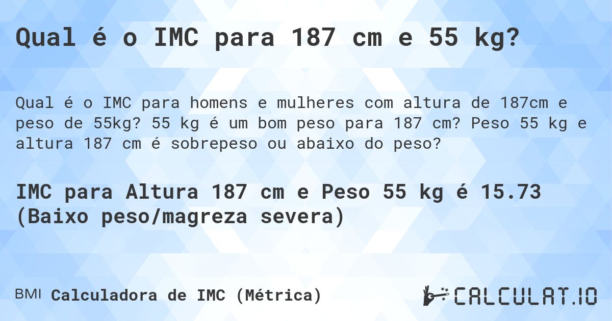 Qual é o IMC para 187 cm e 55 kg?. 55 kg é um bom peso para 187 cm? Peso 55 kg e altura 187 cm é sobrepeso ou abaixo do peso?