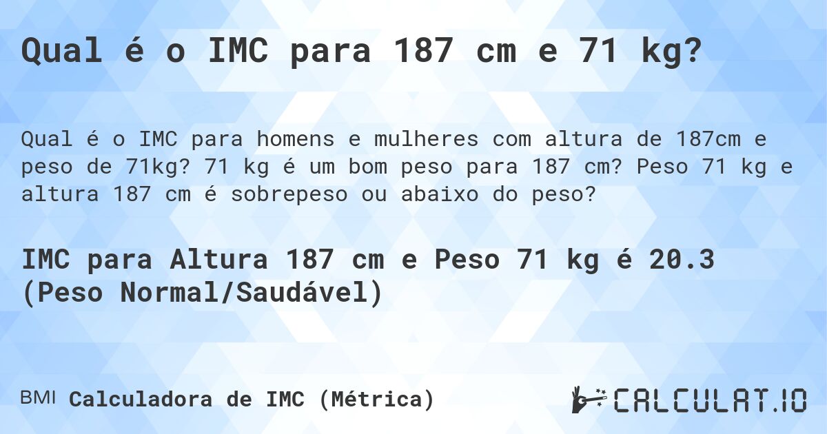 Qual é o IMC para 187 cm e 71 kg?. 71 kg é um bom peso para 187 cm? Peso 71 kg e altura 187 cm é sobrepeso ou abaixo do peso?