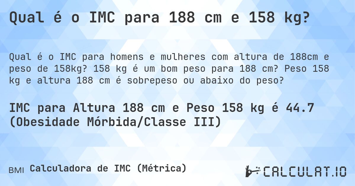 Qual é o IMC para 188 cm e 158 kg?. 158 kg é um bom peso para 188 cm? Peso 158 kg e altura 188 cm é sobrepeso ou abaixo do peso?