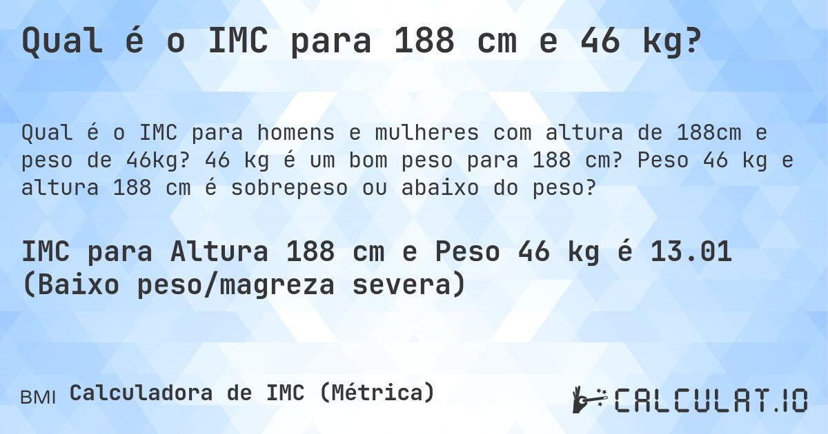 Qual é o IMC para 188 cm e 46 kg?. 46 kg é um bom peso para 188 cm? Peso 46 kg e altura 188 cm é sobrepeso ou abaixo do peso?