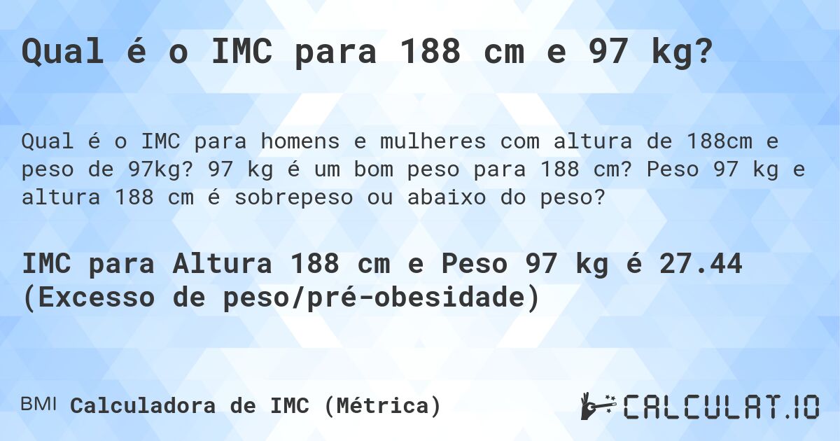 Qual é o IMC para 188 cm e 97 kg?. 97 kg é um bom peso para 188 cm? Peso 97 kg e altura 188 cm é sobrepeso ou abaixo do peso?
