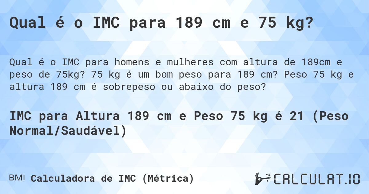 Qual é o IMC para 189 cm e 75 kg?. 75 kg é um bom peso para 189 cm? Peso 75 kg e altura 189 cm é sobrepeso ou abaixo do peso?