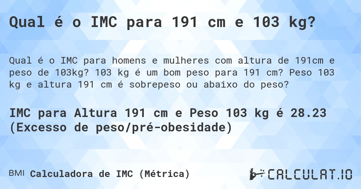 Qual é o IMC para 191 cm e 103 kg?. 103 kg é um bom peso para 191 cm? Peso 103 kg e altura 191 cm é sobrepeso ou abaixo do peso?