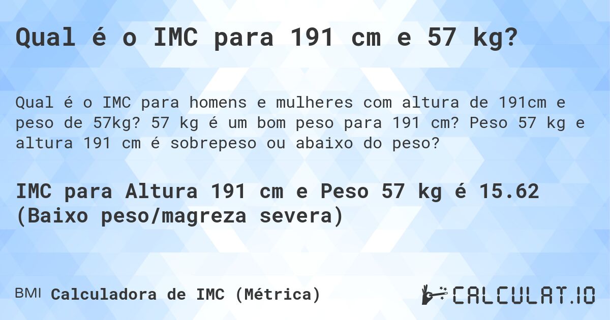 Qual é o IMC para 191 cm e 57 kg?. 57 kg é um bom peso para 191 cm? Peso 57 kg e altura 191 cm é sobrepeso ou abaixo do peso?