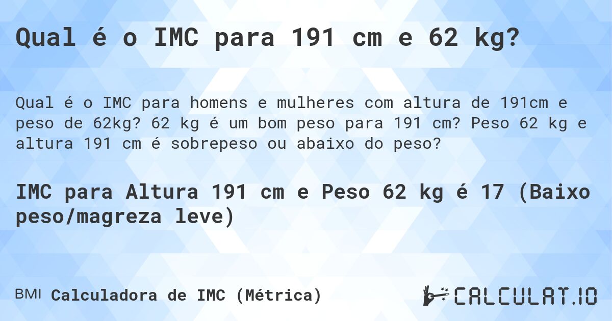Qual é o IMC para 191 cm e 62 kg?. 62 kg é um bom peso para 191 cm? Peso 62 kg e altura 191 cm é sobrepeso ou abaixo do peso?
