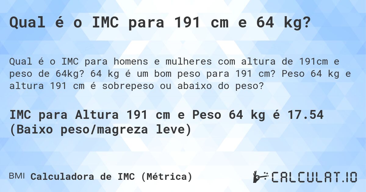 Qual é o IMC para 191 cm e 64 kg?. 64 kg é um bom peso para 191 cm? Peso 64 kg e altura 191 cm é sobrepeso ou abaixo do peso?