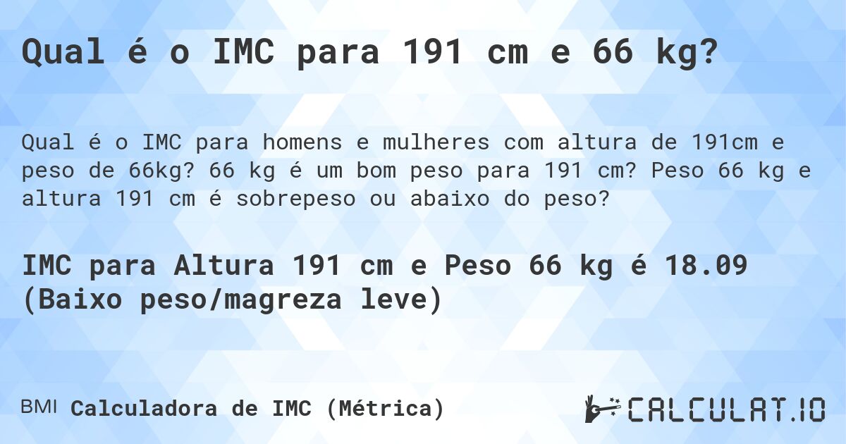 Qual é o IMC para 191 cm e 66 kg?. 66 kg é um bom peso para 191 cm? Peso 66 kg e altura 191 cm é sobrepeso ou abaixo do peso?