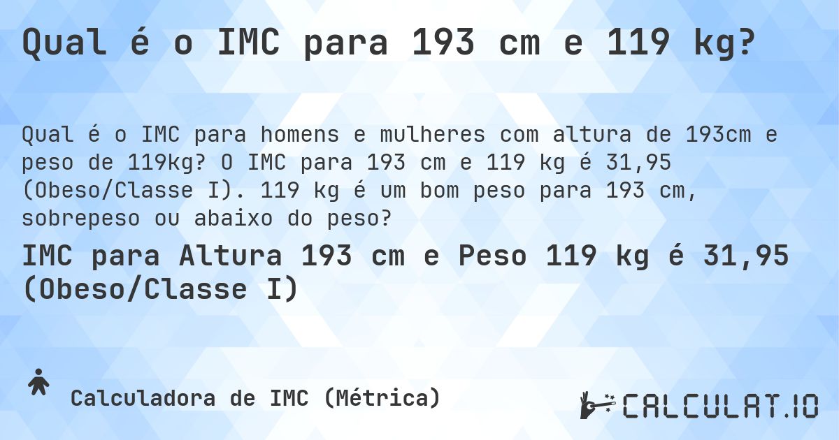 Qual é o IMC para 193 cm e 119 kg?. O IMC para 193 cm e 119 kg é 31,95 (Obeso/Classe I). 119 kg é um bom peso para 193 cm, sobrepeso ou abaixo do peso?